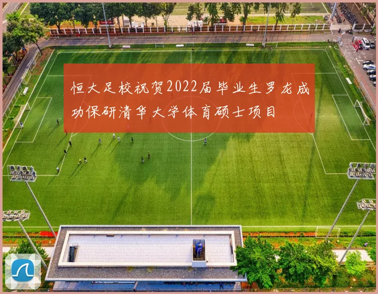 恒大足校祝贺2022届毕业生罗龙成功保研清华大学体育硕士项目