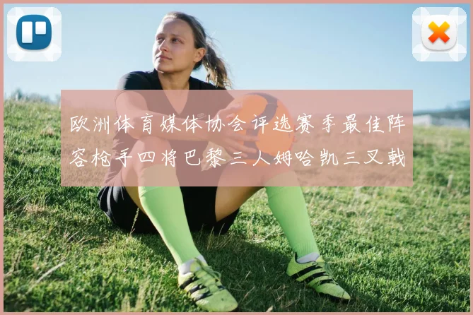 欧洲体育媒体协会评选赛季最佳阵容枪手四将巴黎三人姆哈凯三叉戟引关注