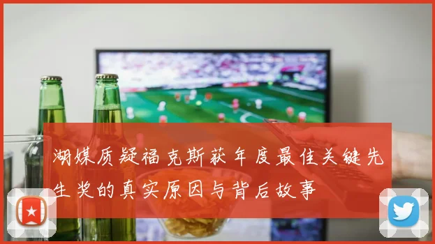 湖媒质疑福克斯获年度最佳关键先生奖的真实原因与背后故事