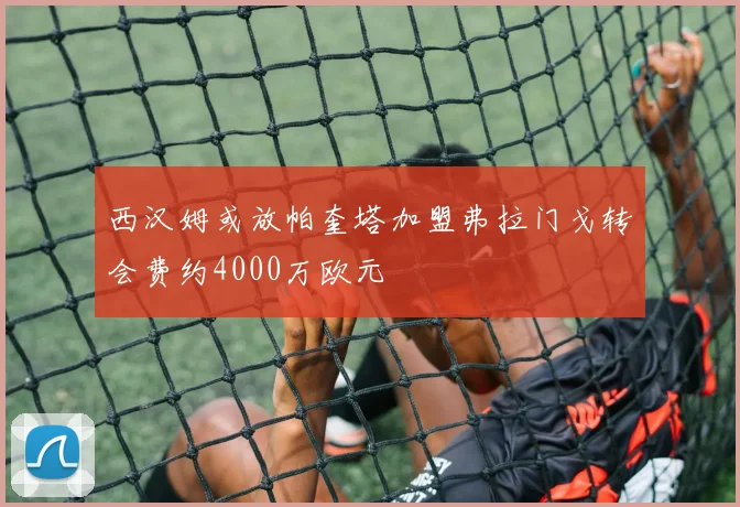 西汉姆或放帕奎塔加盟弗拉门戈转会费约4000万欧元