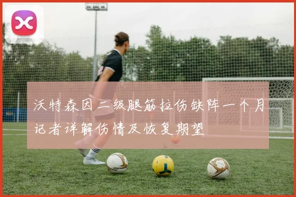 沃特森因二级腿筋拉伤缺阵一个月记者详解伤情及恢复期望